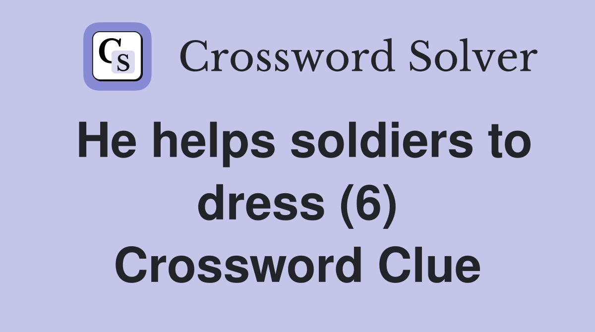 He helps soldiers to dress (6) Crossword Clue Answers Crossword Solver